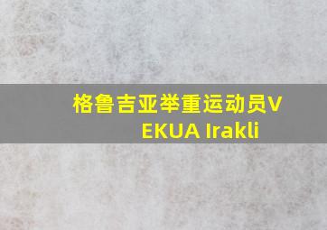 格鲁吉亚举重运动员VEKUA Irakli